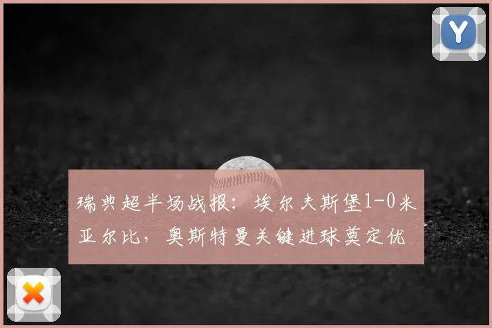 瑞典超半场战报：埃尔夫斯堡1-0米亚尔比，奥斯特曼关键进球奠定优势