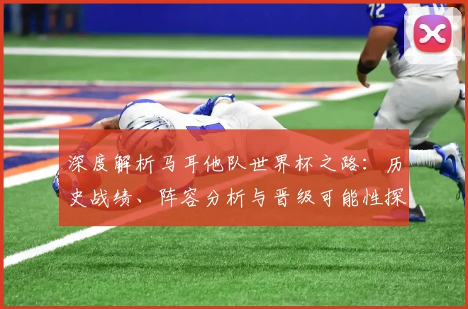 深度解析马耳他队世界杯之路：历史战绩、阵容分析与晋级可能性探讨